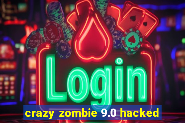 crazy zombie 9.0 hacked